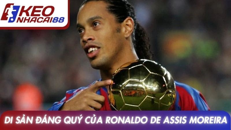 Di sản đáng quý của Ronaldo de Assis Moreira