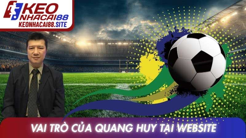 Vai trò của Quang Huy tại website Kèo nhà cái
